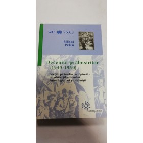 DECENIUL PRABUSIRILOR (1940-1950) - MIHAI PELIN 